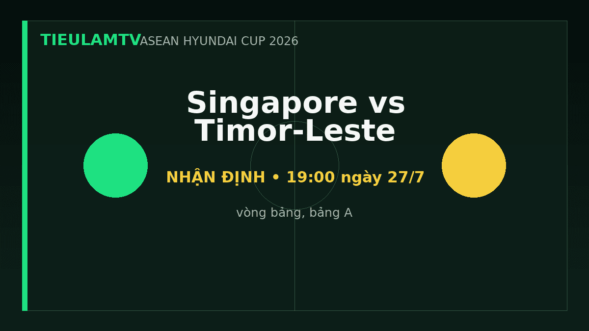 Nhận định Singapore vs Timor-Leste - TieulamTV
