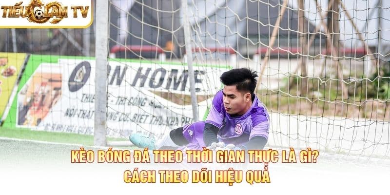 Kèo Bóng Đá Theo Thời Gian Thực Kèo Bóng Đá Theo Thời Gian Thực