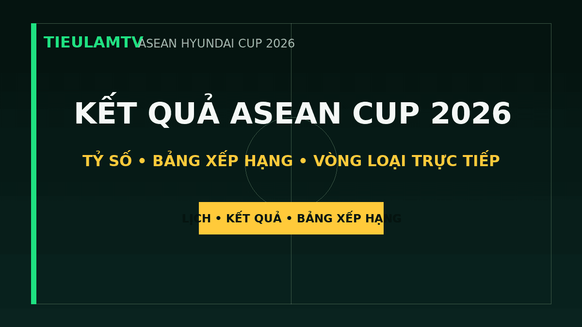 KẾT QUẢ ASEAN CUP 2026 - TieulamTV KẾT QUẢ ASEAN CUP 2026 - TieulamTV
