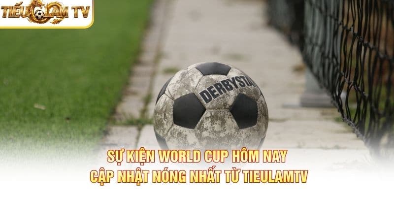 Sự Kiện World Cup Hôm Nay Sự Kiện World Cup Hôm Nay