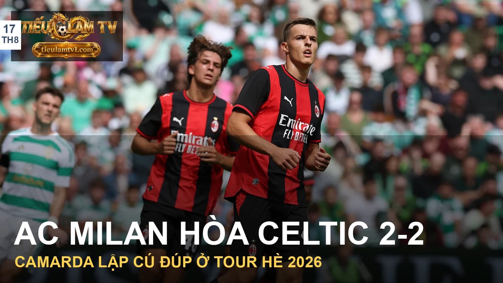 Celtic và AC Milan trong trận giao hữu tại Glasgow, ảnh AC Milan Celtic và AC Milan trong trận giao hữu tại Glasgow, ảnh AC Milan
