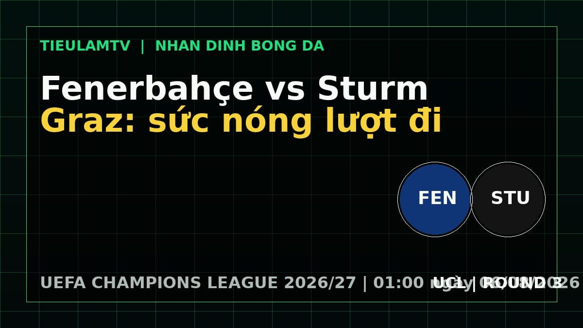 nhận định Fenerbahçe vs Sturm Graz - đồ họa trước trận nhận định Fenerbahçe vs Sturm Graz - đồ họa trước trận