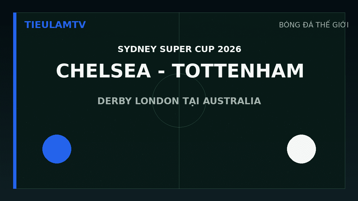 Chelsea gặp Tottenham tại Sydney ngày 1 tháng 8 năm 2026 Chelsea gặp Tottenham tại Sydney ngày 1 tháng 8 năm 2026