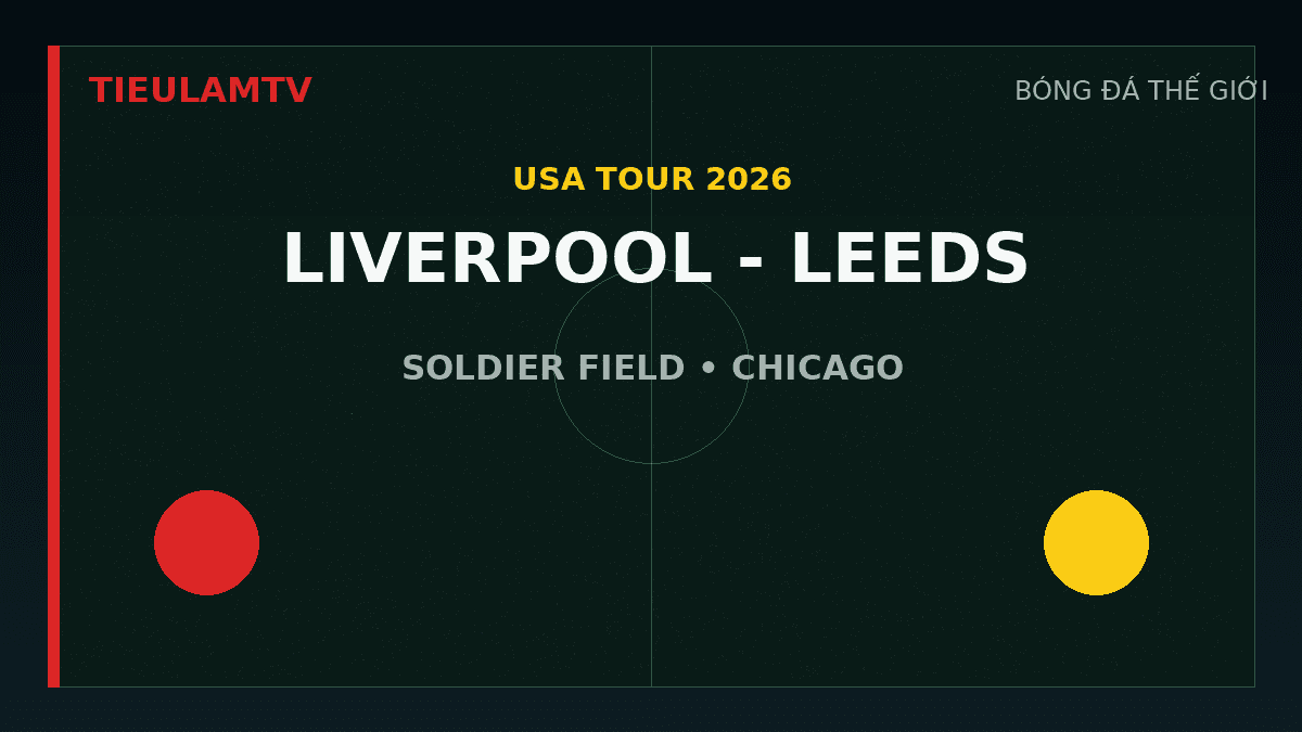 Liverpool gặp Leeds United tại Soldier Field Chicago ngày 2 tháng 8 Liverpool gặp Leeds United tại Soldier Field Chicago ngày 2 tháng 8