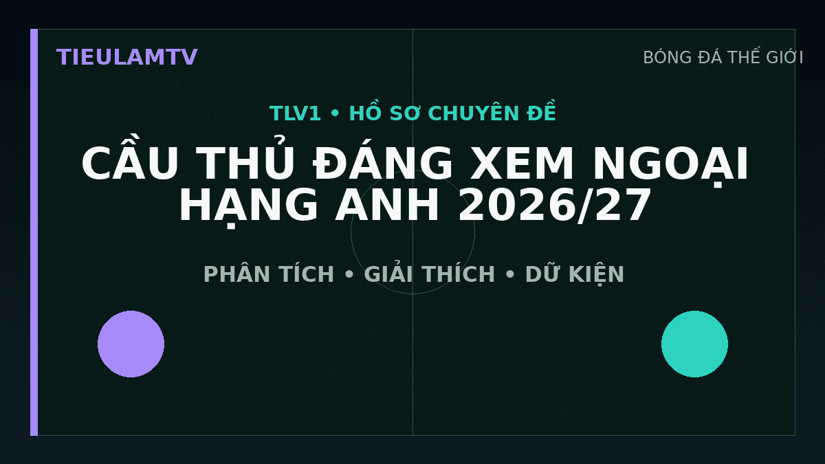 Đồ họa minh họa 10 cầu thủ đáng xem tại ngoại hạng anh 2026/27 trên TieulamTV Đồ họa minh họa 10 cầu thủ đáng xem tại ngoại hạng anh 2026/27 trên TieulamTV