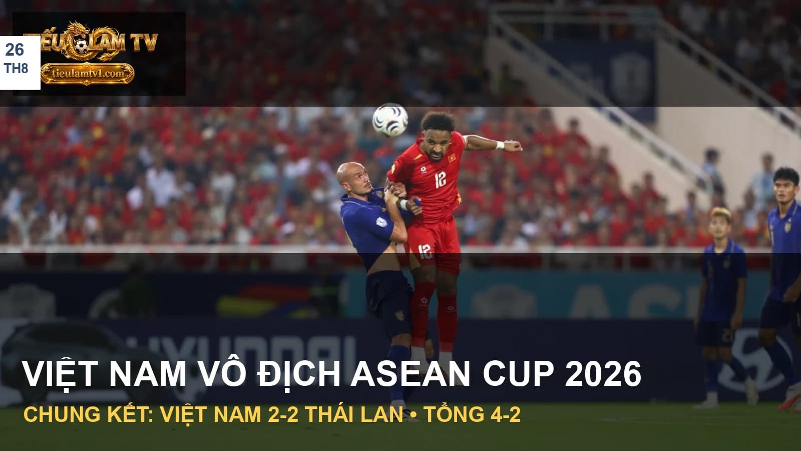 Cầu thủ Việt Nam tranh chấp với Thái Lan ở chung kết ASEAN Cup 2026 Cầu thủ Việt Nam tranh chấp với Thái Lan ở chung kết ASEAN Cup 2026